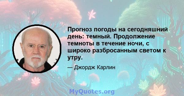 Прогноз погоды на сегодняшний день: темный. Продолжение темноты в течение ночи, с широко разбросанным светом к утру.