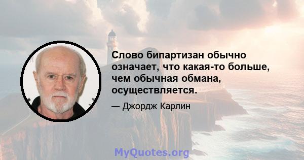 Слово бипартизан обычно означает, что какая-то больше, чем обычная обмана, осуществляется.