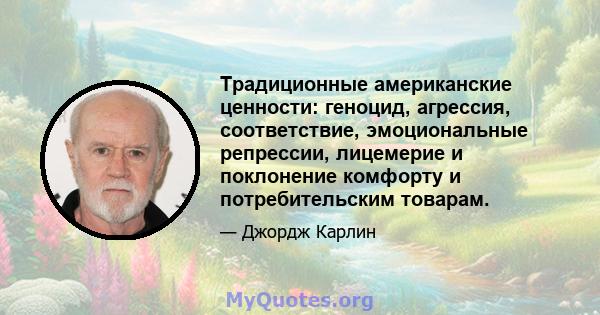 Традиционные американские ценности: геноцид, агрессия, соответствие, эмоциональные репрессии, лицемерие и поклонение комфорту и потребительским товарам.