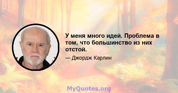 У меня много идей. Проблема в том, что большинство из них отстой.