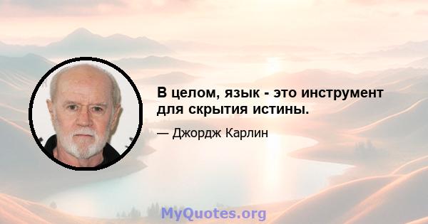 В целом, язык - это инструмент для скрытия истины.