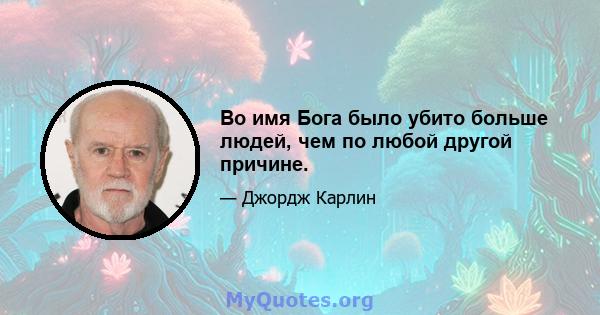 Во имя Бога было убито больше людей, чем по любой другой причине.