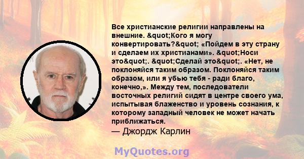 Все христианские религии направлены на внешние. "Кого я могу конвертировать?" «Пойдем в эту страну и сделаем их христианами». "Носи это". "Сделай это". «Нет, не поклоняйся таким образом.