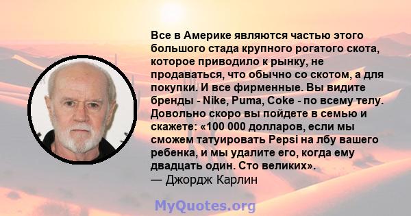 Все в Америке являются частью этого большого стада крупного рогатого скота, которое приводило к рынку, не продаваться, что обычно со скотом, а для покупки. И все фирменные. Вы видите бренды - Nike, Puma, Coke - по всему 