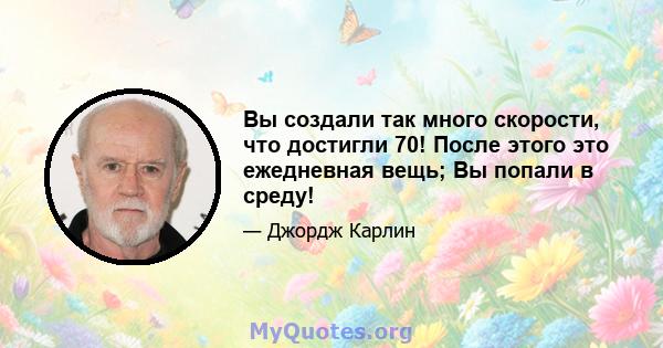 Вы создали так много скорости, что достигли 70! После этого это ежедневная вещь; Вы попали в среду!