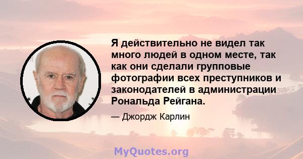 Я действительно не видел так много людей в одном месте, так как они сделали групповые фотографии всех преступников и законодателей в администрации Рональда Рейгана.