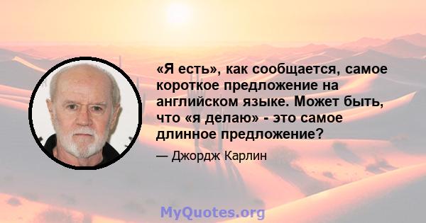 «Я есть», как сообщается, самое короткое предложение на английском языке. Может быть, что «я делаю» - это самое длинное предложение?