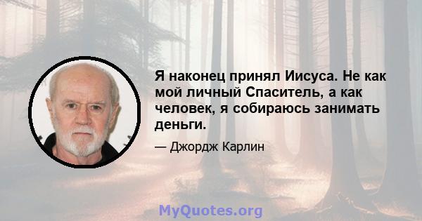 Я наконец принял Иисуса. Не как мой личный Спаситель, а как человек, я собираюсь занимать деньги.