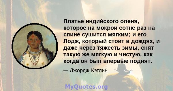 Платье индийского оленя, которое на мокрой сотне раз на спине сушится мягким; и его Лодж, который стоит в дождях, и даже через тяжесть зимы, снят такую ​​же мягкую и чистую, как когда он был впервые поднят.