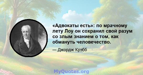 «Адвокаты есть»: по мрачному лету Лоу он сохранил свой разум со злым знанием о том, как обмануть человечество.