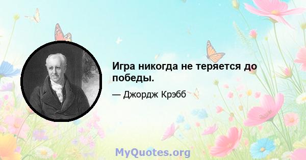 Игра никогда не теряется до победы.