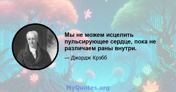 Мы не можем исцелить пульсирующее сердце, пока не различаем раны внутри.