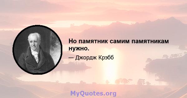 Но памятник самим памятникам нужно.