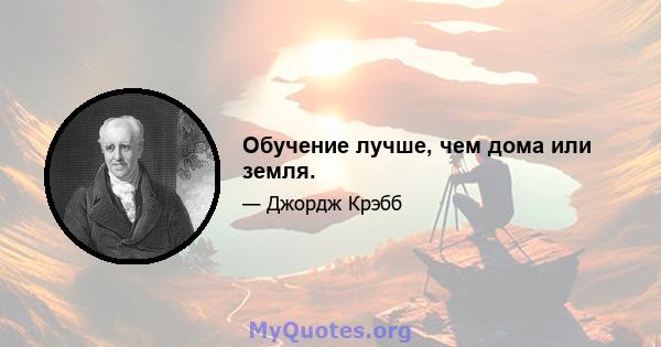 Обучение лучше, чем дома или земля.