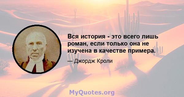 Вся история - это всего лишь роман, если только она не изучена в качестве примера.