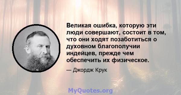 Великая ошибка, которую эти люди совершают, состоит в том, что они ходят позаботиться о духовном благополучии индейцев, прежде чем обеспечить их физическое.