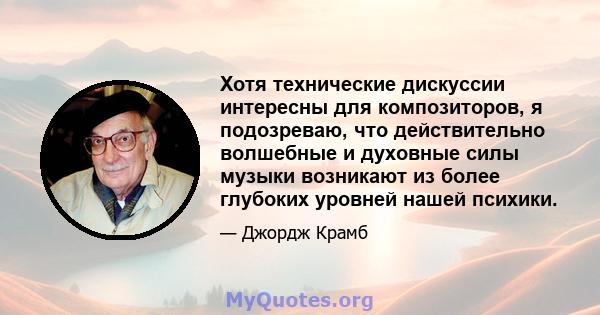 Хотя технические дискуссии интересны для композиторов, я подозреваю, что действительно волшебные и духовные силы музыки возникают из более глубоких уровней нашей психики.