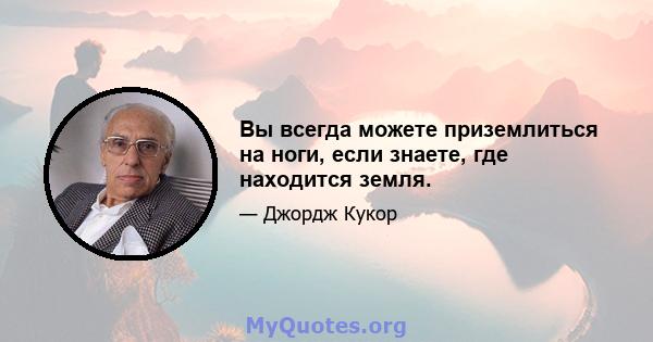 Вы всегда можете приземлиться на ноги, если знаете, где находится земля.