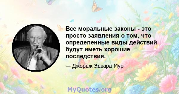 Все моральные законы - это просто заявления о том, что определенные виды действий будут иметь хорошие последствия.