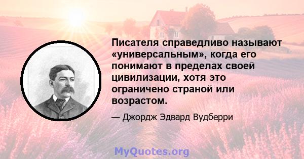 Писателя справедливо называют «универсальным», когда его понимают в пределах своей цивилизации, хотя это ограничено страной или возрастом.