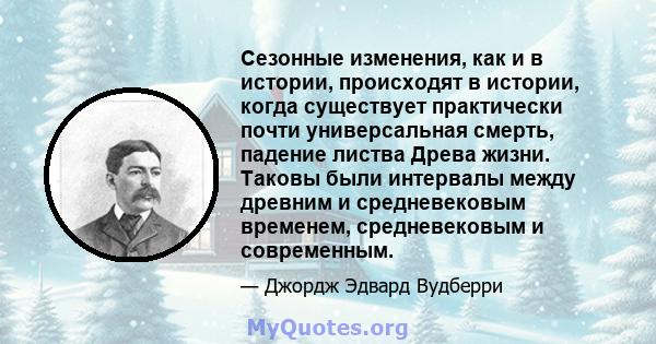 Сезонные изменения, как и в истории, происходят в истории, когда существует практически почти универсальная смерть, падение листва Древа жизни. Таковы были интервалы между древним и средневековым временем, средневековым 