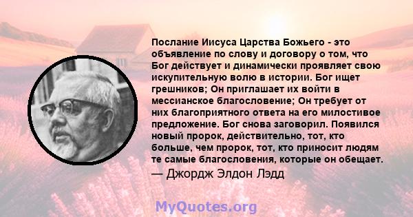 Послание Иисуса Царства Божьего - это объявление по слову и договору о том, что Бог действует и динамически проявляет свою искупительную волю в истории. Бог ищет грешников; Он приглашает их войти в мессианское