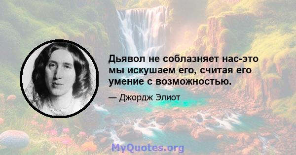 Дьявол не соблазняет нас-это мы искушаем его, считая его умение с возможностью.