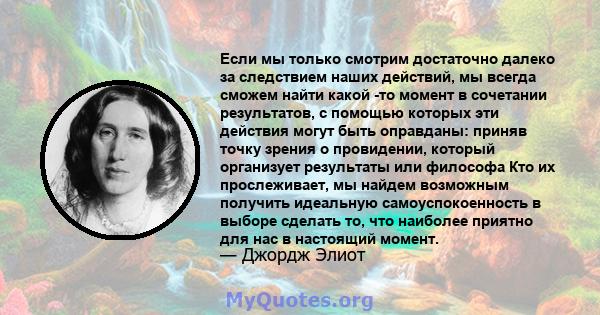 Если мы только смотрим достаточно далеко за следствием наших действий, мы всегда сможем найти какой -то момент в сочетании результатов, с помощью которых эти действия могут быть оправданы: приняв точку зрения о