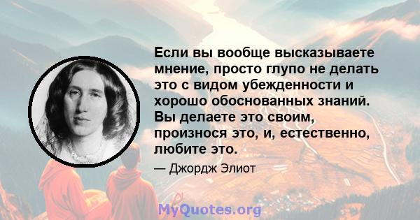 Если вы вообще высказываете мнение, просто глупо не делать это с видом убежденности и хорошо обоснованных знаний. Вы делаете это своим, произнося это, и, естественно, любите это.