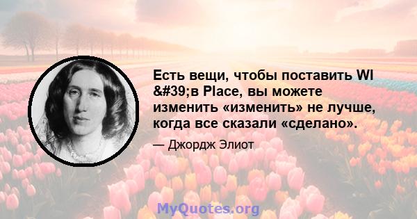 Есть вещи, чтобы поставить WI 'в Place, вы можете изменить «изменить» не лучше, когда все сказали «сделано».