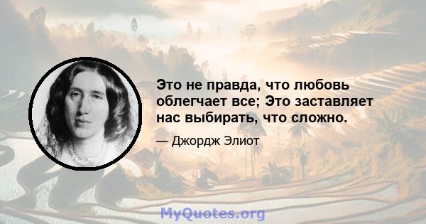 Это не правда, что любовь облегчает все; Это заставляет нас выбирать, что сложно.