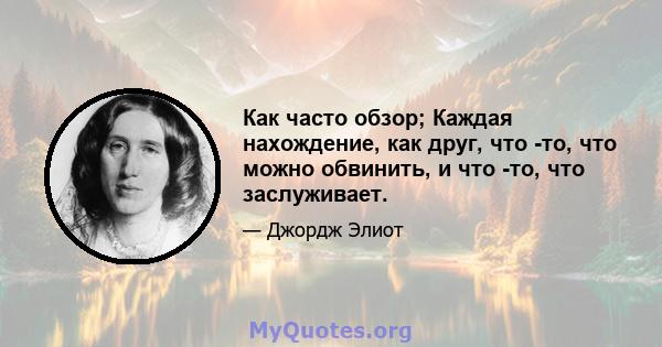 Как часто обзор; Каждая нахождение, как друг, что -то, что можно обвинить, и что -то, что заслуживает.