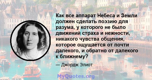 Как все аппарат Небеса и Земли должен сделать поэзию для разума, у которого не было движений страха и нежности, никакого чувства общения, которое ощущается от почти далекого, и обратно от далекого к ближнему?