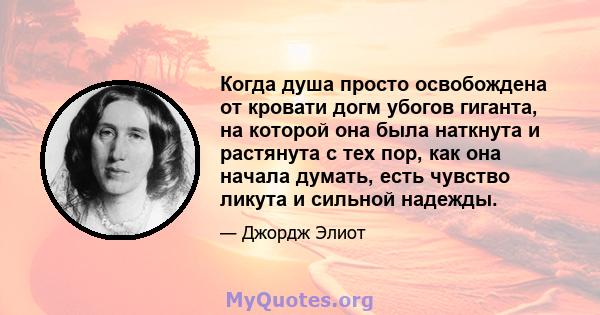 Когда душа просто освобождена от кровати догм убогов гиганта, на которой она была наткнута и растянута с тех пор, как она начала думать, есть чувство ликута и сильной надежды.