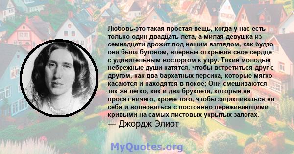 Любовь-это такая простая вещь, когда у нас есть только один двадцать лета, а милая девушка из семнадцати дрожит под нашим взглядом, как будто она была бутоном, впервые открывая свое сердце с удивительным восторгом к