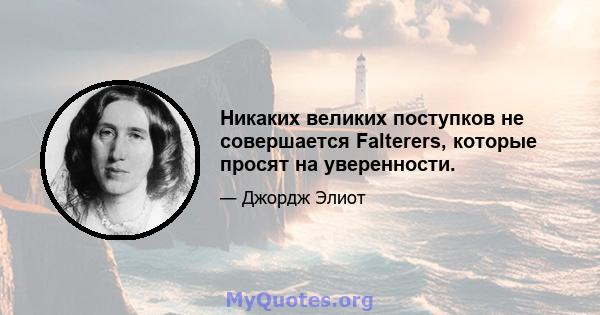 Никаких великих поступков не совершается Falterers, которые просят на уверенности.