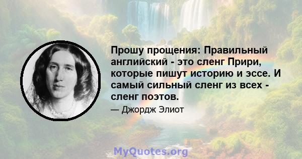 Прошу прощения: Правильный английский - это сленг Прири, которые пишут историю и эссе. И самый сильный сленг из всех - сленг поэтов.