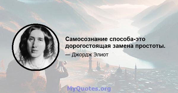 Самосознание способа-это дорогостоящая замена простоты.