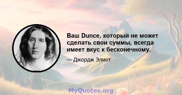 Ваш Dunce, который не может сделать свои суммы, всегда имеет вкус к бесконечному.