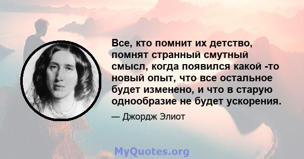 Все, кто помнит их детство, помнят странный смутный смысл, когда появился какой -то новый опыт, что все остальное будет изменено, и что в старую однообразие не будет ускорения.