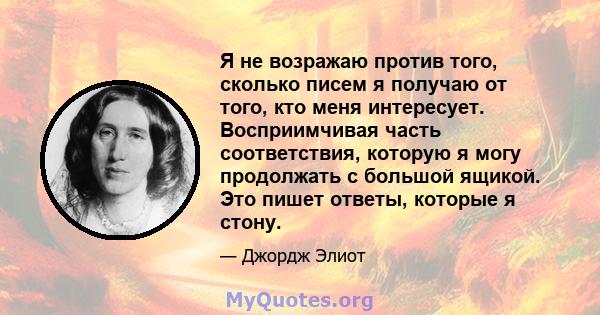 Я не возражаю против того, сколько писем я получаю от того, кто меня интересует. Восприимчивая часть соответствия, которую я могу продолжать с большой ящикой. Это пишет ответы, которые я стону.