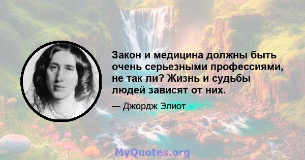 Закон и медицина должны быть очень серьезными профессиями, не так ли? Жизнь и судьбы людей зависят от них.