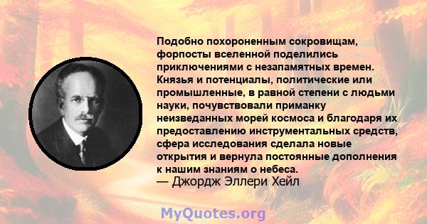 Подобно похороненным сокровищам, форпосты вселенной поделились приключениями с незапамятных времен. Князья и потенциалы, политические или промышленные, в равной степени с людьми науки, почувствовали приманку