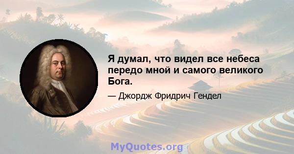 Я думал, что видел все небеса передо мной и самого великого Бога.