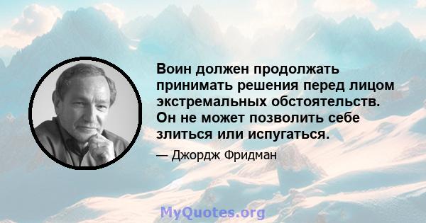 Воин должен продолжать принимать решения перед лицом экстремальных обстоятельств. Он не может позволить себе злиться или испугаться.