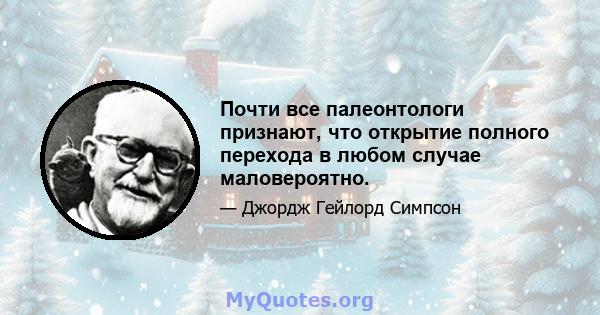 Почти все палеонтологи признают, что открытие полного перехода в любом случае маловероятно.