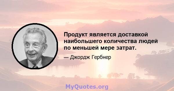 Продукт является доставкой наибольшего количества людей по меньшей мере затрат.