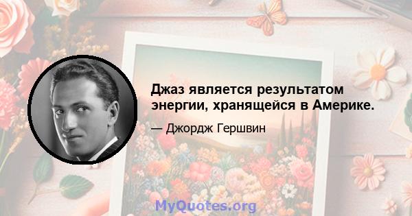 Джаз является результатом энергии, хранящейся в Америке.