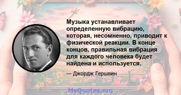 Музыка устанавливает определенную вибрацию, которая, несомненно, приводит к физической реакции. В конце концов, правильная вибрация для каждого человека будет найдена и используется.