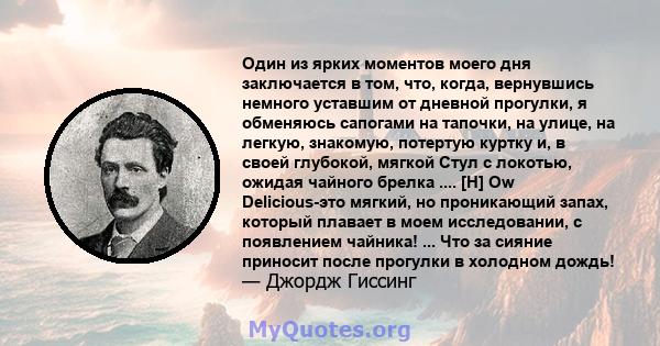 Один из ярких моментов моего дня заключается в том, что, когда, вернувшись немного уставшим от дневной прогулки, я обменяюсь сапогами на тапочки, на улице, на легкую, знакомую, потертую куртку и, в своей глубокой,